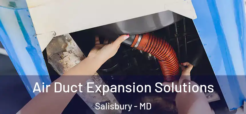  Air Duct Expansion Solutions Salisbury - MD